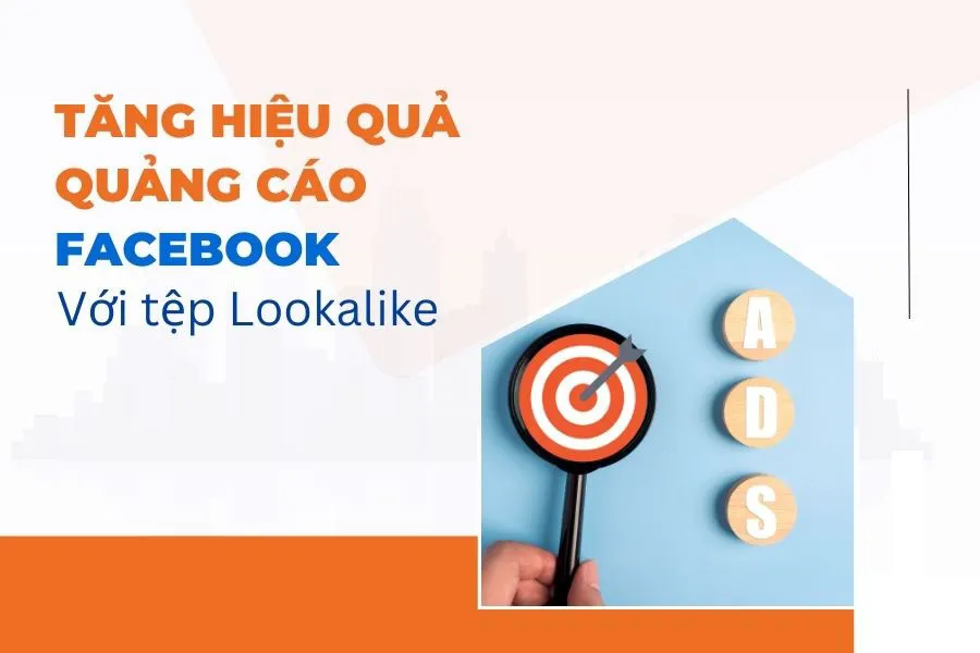 Tăng hiệu quả quảng cáo Facebook với tệp Lookalike